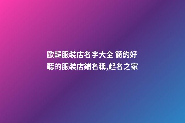 歐韓服裝店名字大全 簡約好聽的服裝店鋪名稱,起名之家-第1張-店鋪起名-玄機派